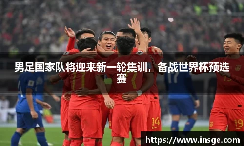 男足国家队将迎来新一轮集训，备战世界杯预选赛