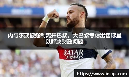 内马尔或被强制离开巴黎，大巴黎考虑出售球星以解决财政问题